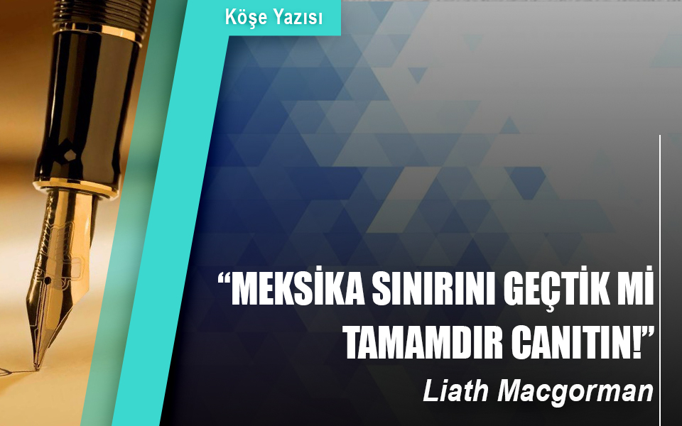 567441“Meksika sınırını geçtik mi tamamdır Canıtın!”.jpg